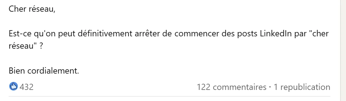 Capture d'un post LinkedIn : « Cher réseau, est-ce qu'on peut définitivement arrêter de commencer des posts LinkedIn par cher réseau ? Bien cordialement. »